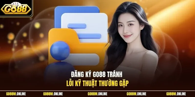 Đăng ký Go88 tránh lỗi kỹ thuật thường gặp