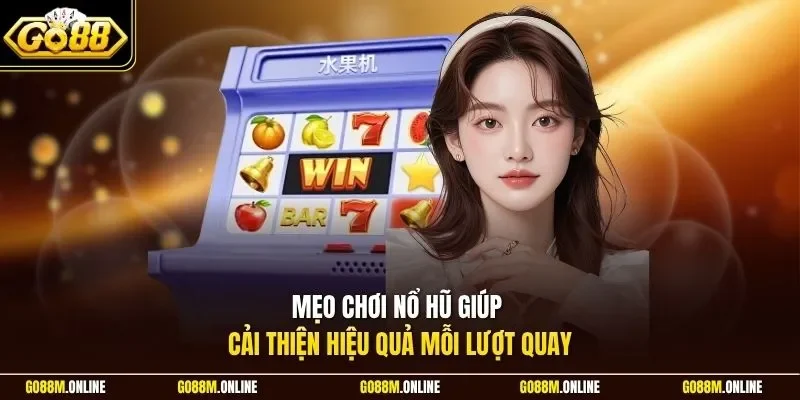Mẹo chơi nổ hũ giúp cải thiện hiệu quả mỗi lượt quay