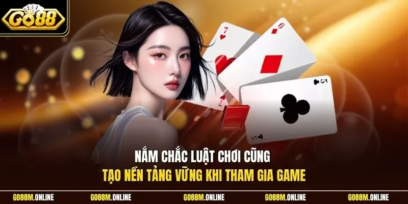 Nắm chắc luật chơi cũng tạo nền tảng vững khi tham gia game