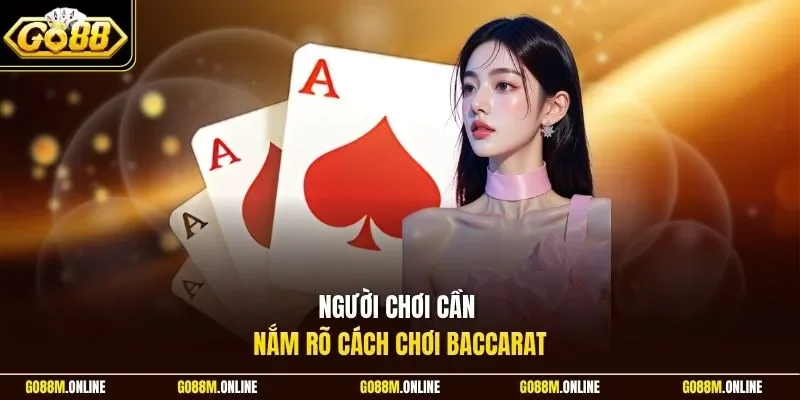 Người chơi cần nắm rõ cách chơi baccarat
