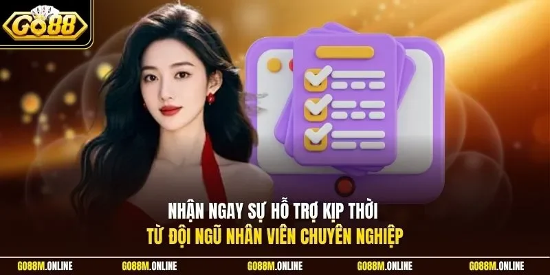 Nhận ngay sự hỗ trợ kịp thời từ đội ngũ nhân viên chuyên nghiệp