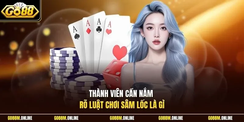 Thành viên cần nắm rõ luật chơi sâm lốc là gì